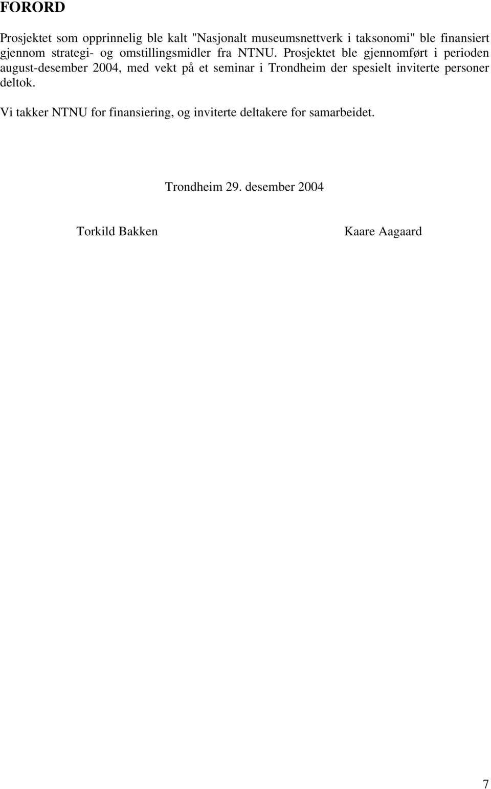 Prosjektet ble gjennomført i perioden august-desember 2004, med vekt på et seminar i Trondheim der