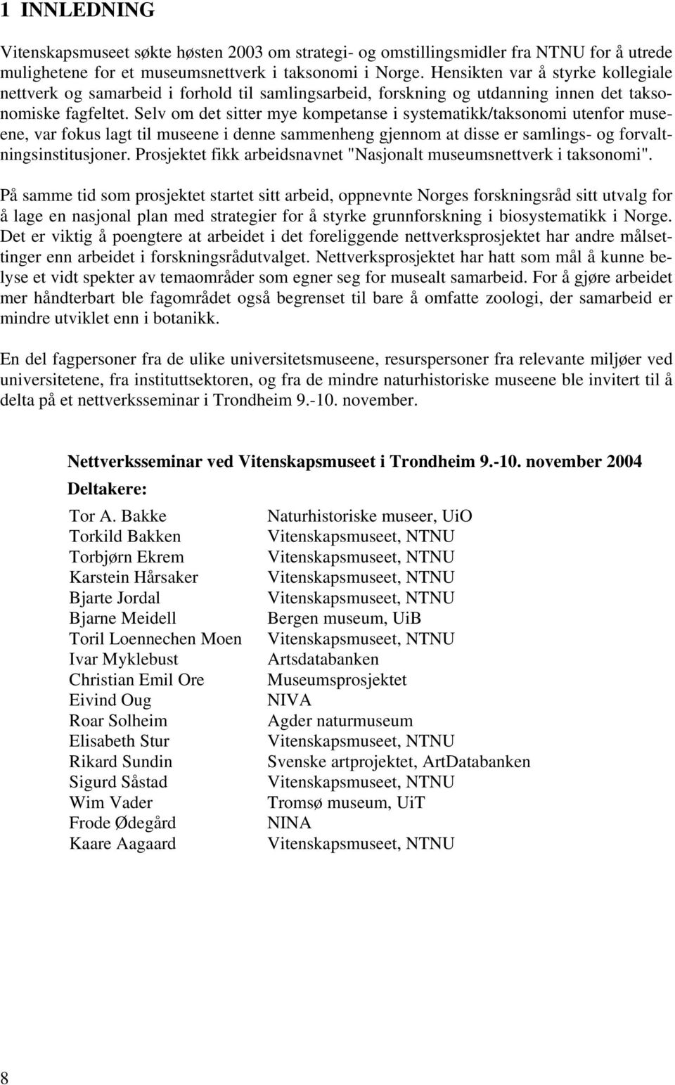 Selv om det sitter mye kompetanse i systematikk/taksonomi utenfor museene, var fokus lagt til museene i denne sammenheng gjennom at disse er samlings- og forvaltningsinstitusjoner.