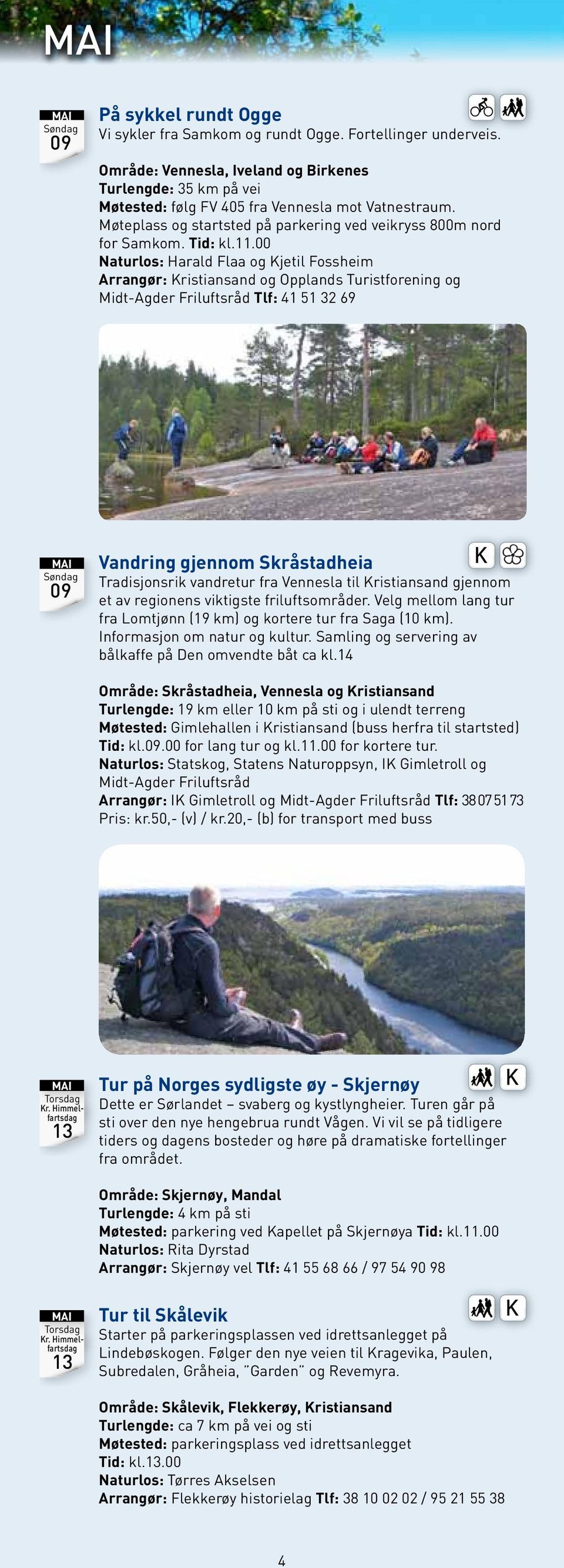 00 Naturlos: Harald Flaa og Kjetil Fossheim Arrangør: Kristiansand og Opplands Turistforening og Midt-Agder Friluftsråd Tlf: 41 51 32 69 09 Vandring gjennom Skråstadheia Tradisjonsrik vandretur fra