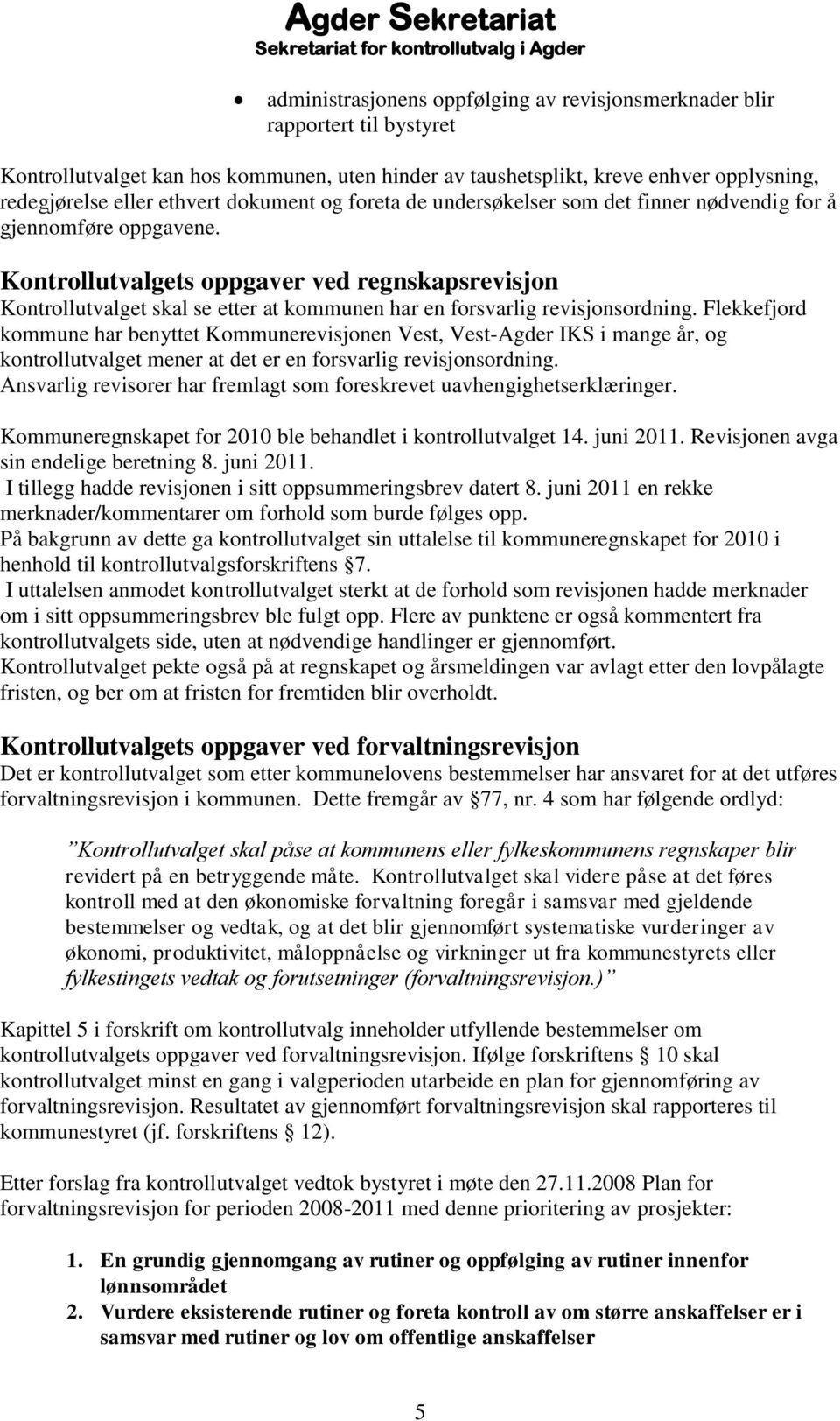 Kontrollutvalgets oppgaver ved regnskapsrevisjon Kontrollutvalget skal se etter at kommunen har en forsvarlig revisjonsordning.