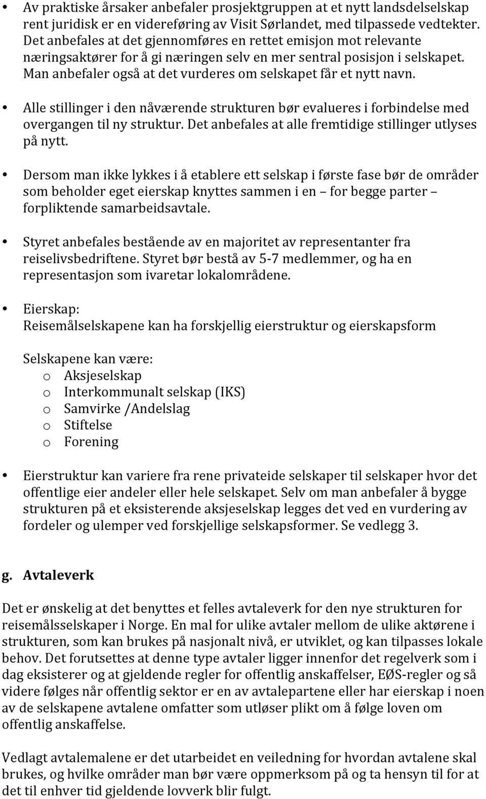 Man anbefaler også at det vurderes om selskapet får et nytt navn. Alle stillinger i den nåværende strukturen bør evalueres i forbindelse med overgangen til ny struktur.