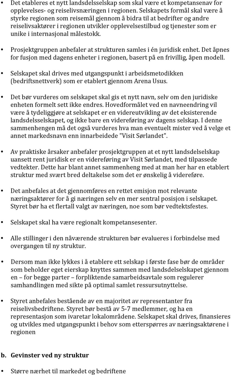 målestokk. Prosjektgruppen anbefaler at strukturen samles i én juridisk enhet. Det åpnes for fusjon med dagens enheter i regionen, basert på en frivillig, åpen modell.