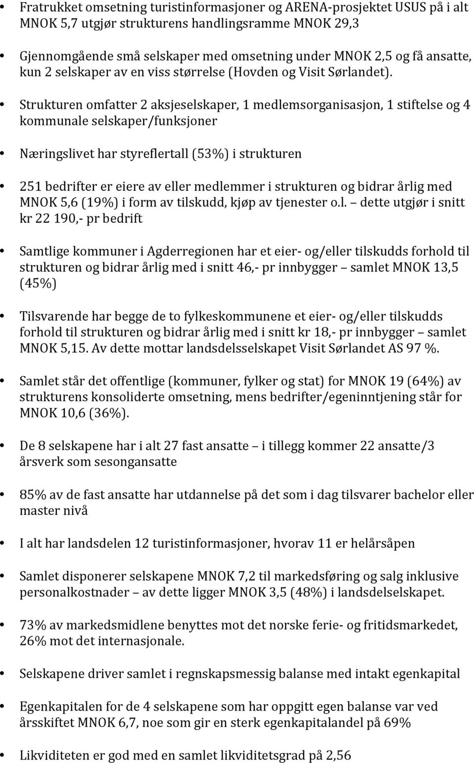 Strukturen omfatter 2 aksjeselskaper, 1 medlemsorganisasjon, 1 stiftelse og 4 kommunale selskaper/funksjoner Næringslivet har styreflertall (53%) i strukturen 251 bedrifter er eiere av eller