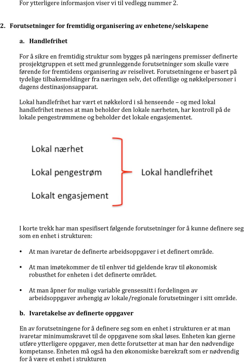 av reiselivet. Forutsetningene er basert på tydelige tilbakemeldinger fra næringen selv, det offentlige og nøkkelpersoner i dagens destinasjonsapparat.