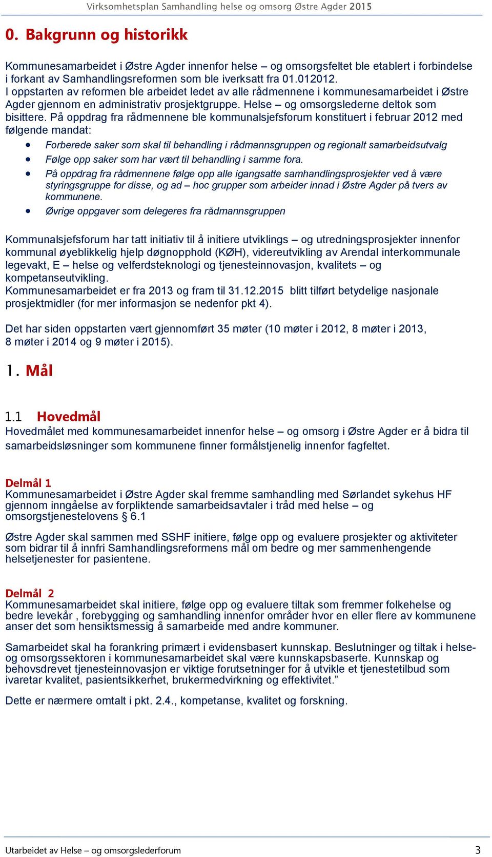 På oppdrag fra rådmennene ble kommunalsjefsforum konstituert i februar 2012 med følgende mandat: Forberede saker som skal til behandling i rådmannsgruppen og regionalt samarbeidsutvalg Følge opp