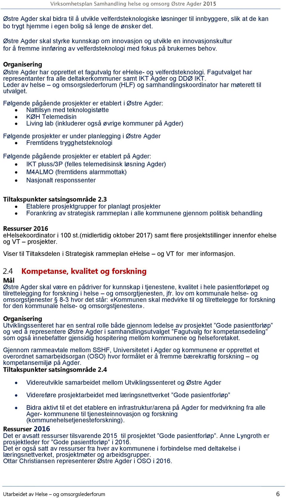 Østre Agder har opprettet et fagutvalg for ehelse- og velferdsteknologi. Fagutvalget har representanter fra alle deltakerkommuner samt IKT Agder og DDØ IKT.