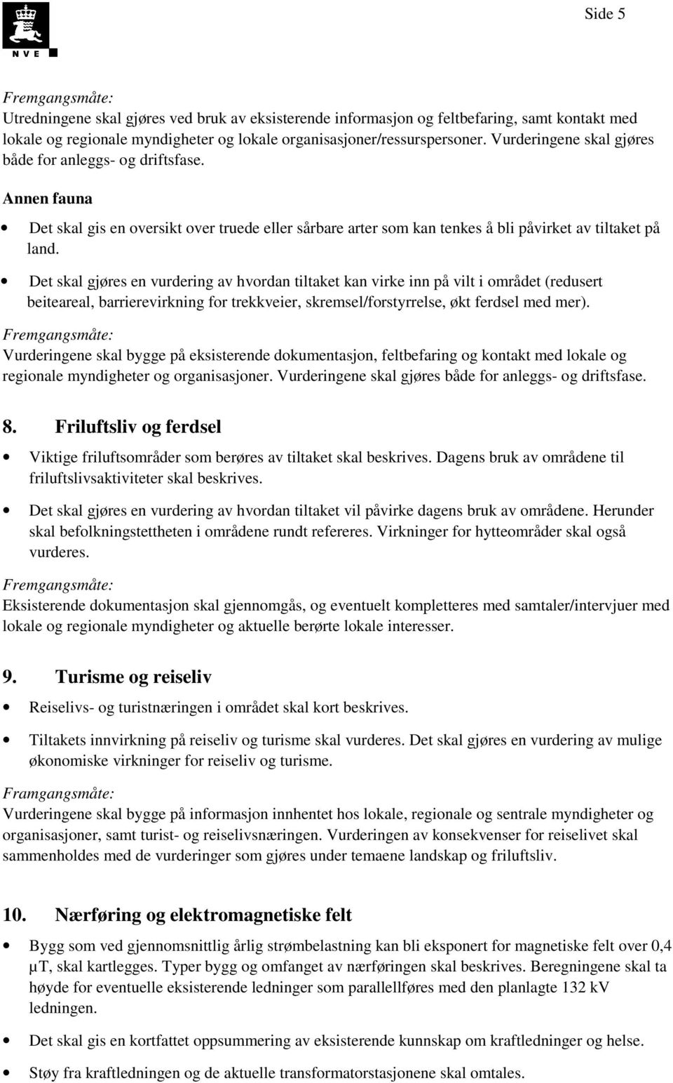 Det skal gjøres en vurdering av hvordan tiltaket kan virke inn på vilt i området (redusert beiteareal, barrierevirkning for trekkveier, skremsel/forstyrrelse, økt ferdsel med mer).