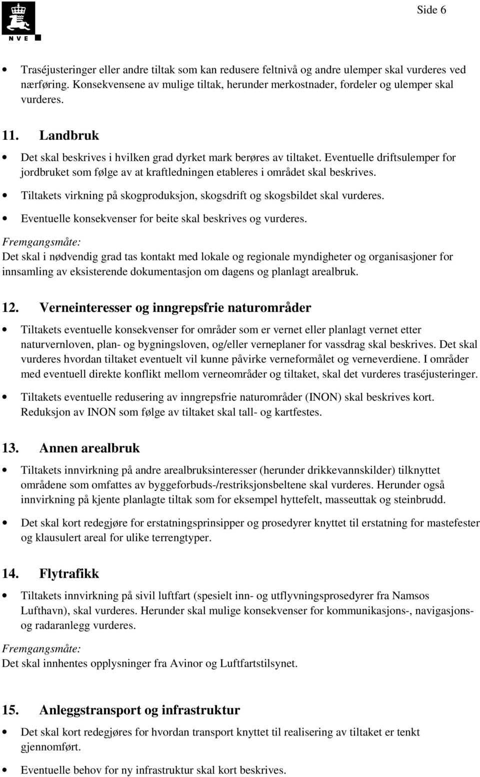 Eventuelle driftsulemper for jordbruket som følge av at kraftledningen etableres i området skal beskrives. Tiltakets virkning på skogproduksjon, skogsdrift og skogsbildet skal vurderes.