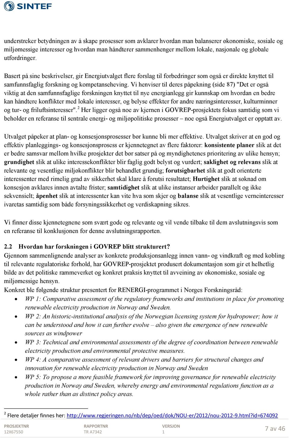 Vi henviser til deres påpekning (side 87) "Det er også viktig at den samfunnsfaglige forskningen knyttet til nye energianlegg gir kunnskap om hvordan en bedre kan håndtere konflikter med lokale