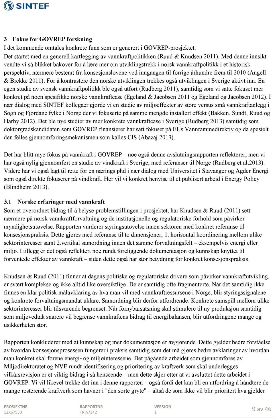 århundre frem til 200 (Angell & Brekke 20). For å kontrastere den norske utviklingen trekkes også utviklingen i Sverige aktivt inn.