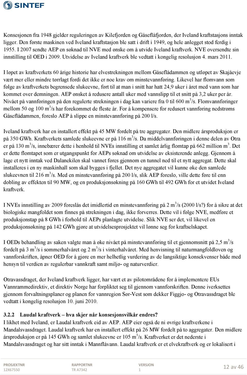 NVE oversendte sin innstilling til OED i 2009. Utvidelse av Iveland kraftverk ble vedtatt i kongelig resolusjon 4. mars 20.