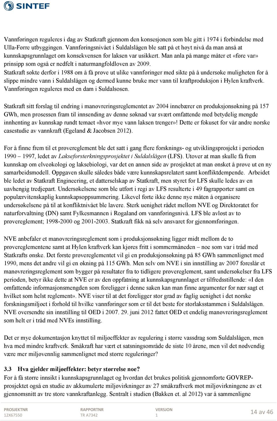 Man anla på mange måter et «føre var» prinsipp som også er nedfelt i naturmangfoldloven av 2009.