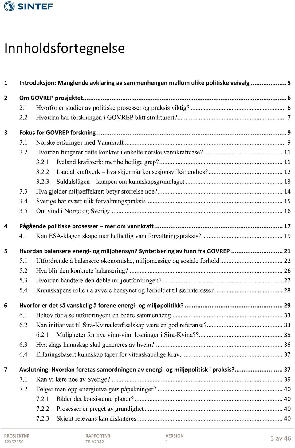 ... 3.2. Iveland kraftverk: mer helhetlige grep?... 3.2.2 Laudal kraftverk hva skjer når konsesjonsvilkår endres?... 2 3.2.3 Suldalslågen kampen om kunnskapsgrunnlaget... 3 3.