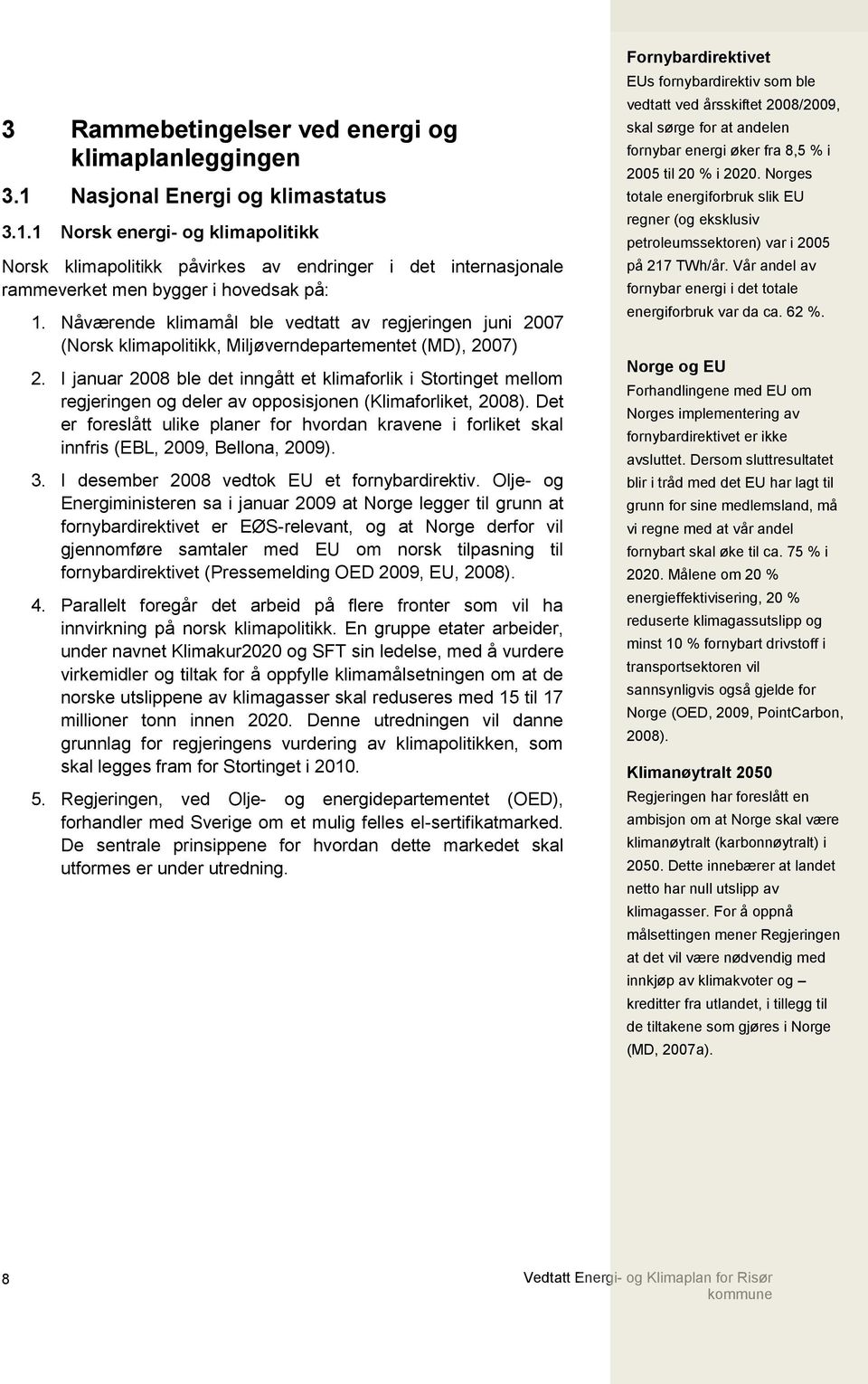 I januar 2008 ble det inngått et klimaforlik i Stortinget mellom regjeringen og deler av opposisjonen (Klimaforliket, 2008).