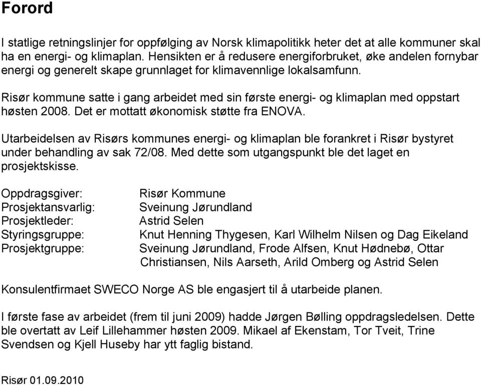 Risør satte i gang arbeidet med sin første energi- og klimaplan med oppstart høsten 2008. Det er mottatt økonomisk støtte fra ENOVA.