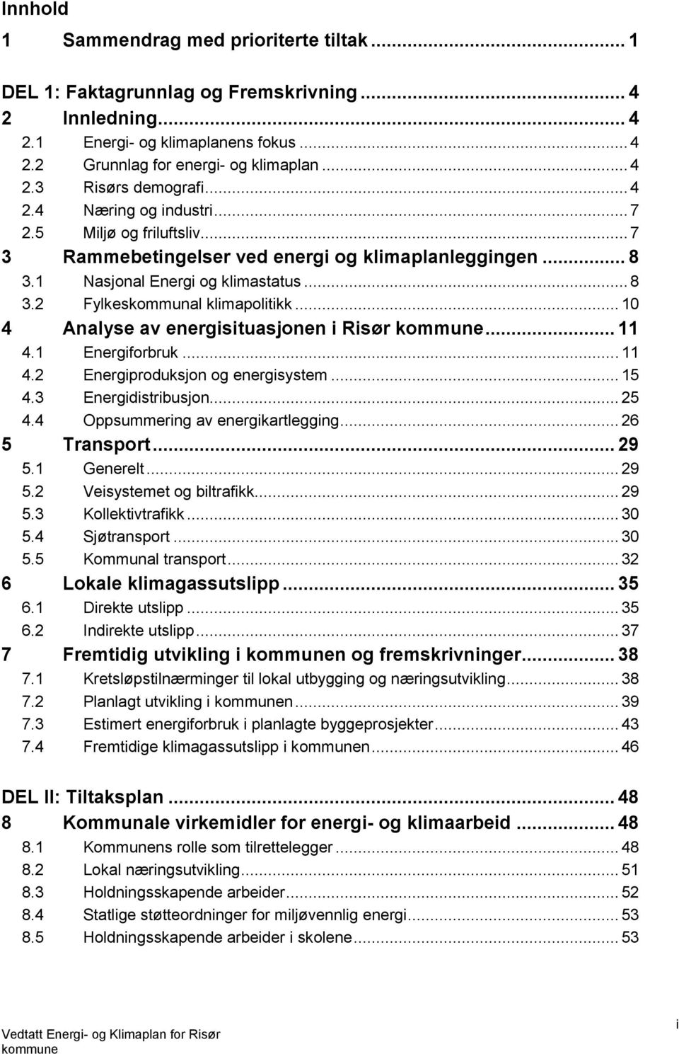 .. 10 4 Analyse av energisituasjonen i Risør... 11 4.1 Energiforbruk... 11 4.2 Energiproduksjon og energisystem... 15 4.3 Energidistribusjon... 25 4.4 Oppsummering av energikartlegging.