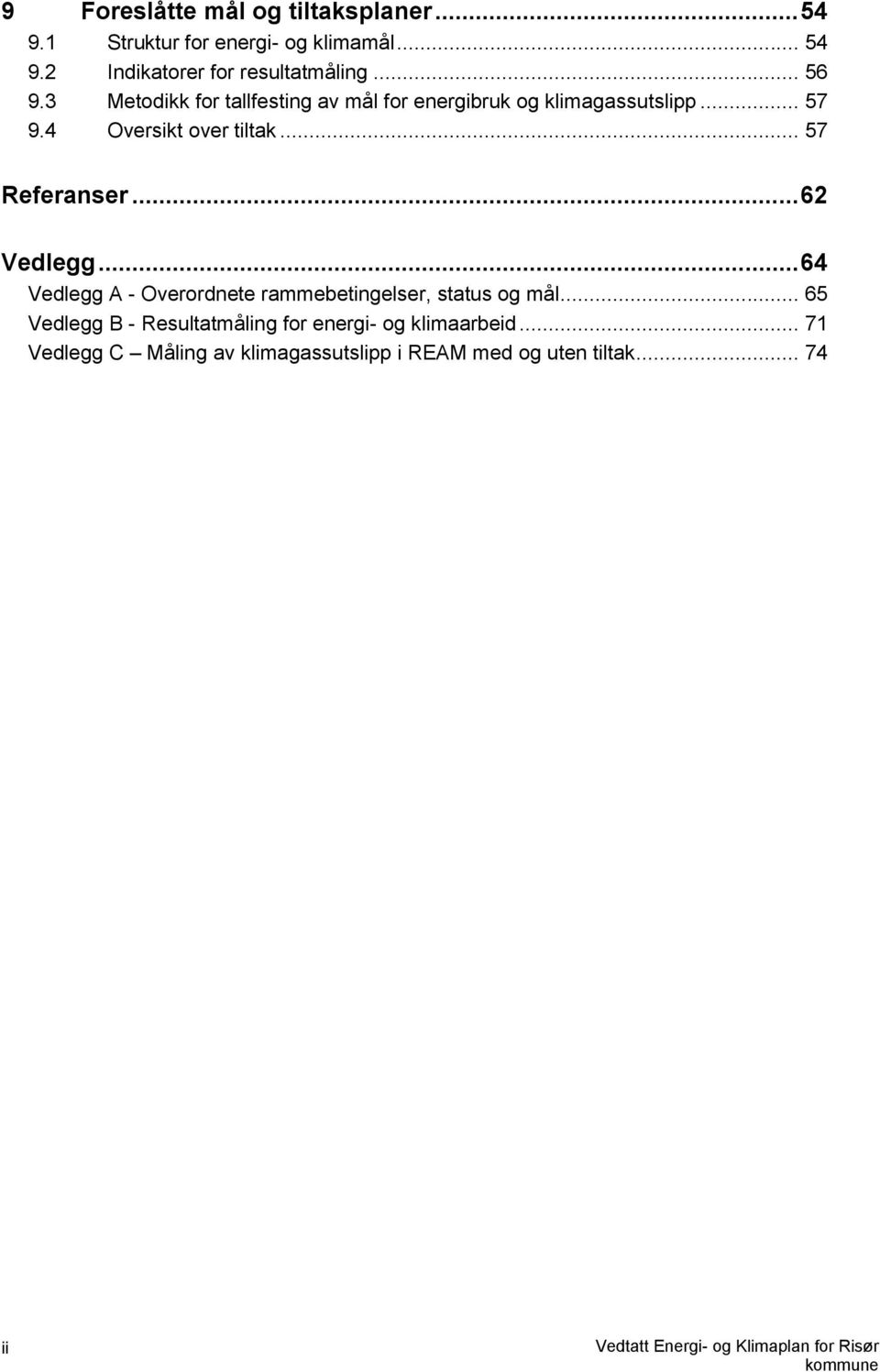 .. 62 Vedlegg... 64 Vedlegg A - Overordnete rammebetingelser, status og mål.