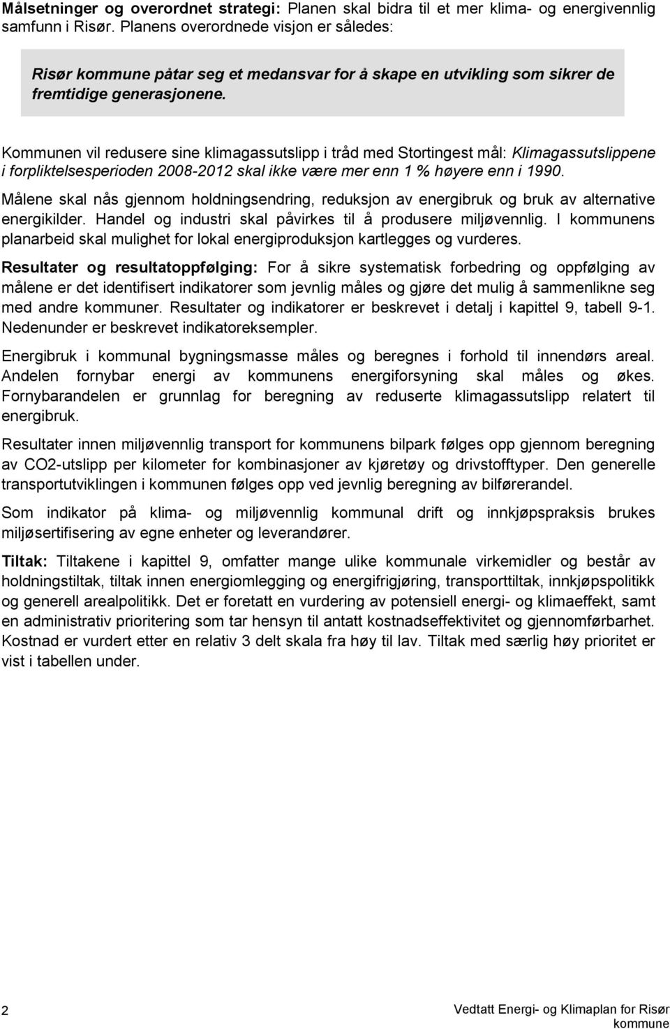 Kommunen vil redusere sine klimagassutslipp i tråd med Stortingest mål: Klimagassutslippene i forpliktelsesperioden 2008-2012 skal ikke være mer enn 1 % høyere enn i 1990.