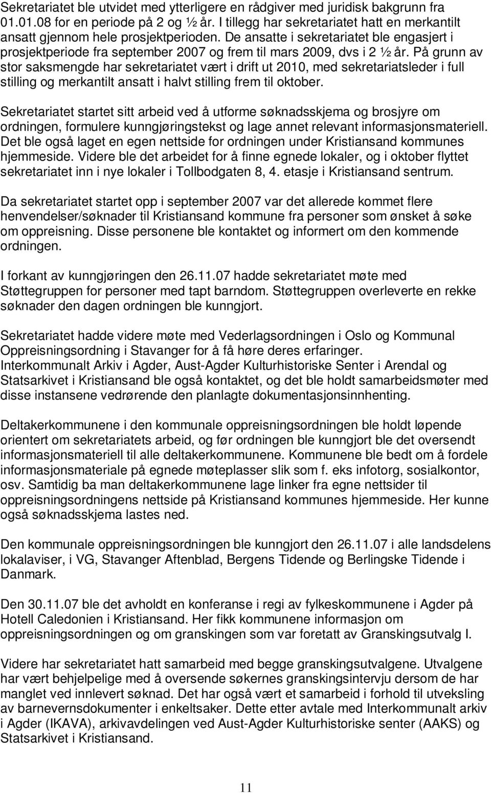 På grunn av stor saksmengde har sekretariatet vært i drift ut 2010, med sekretariatsleder i full stilling og merkantilt ansatt i halvt stilling frem til oktober.