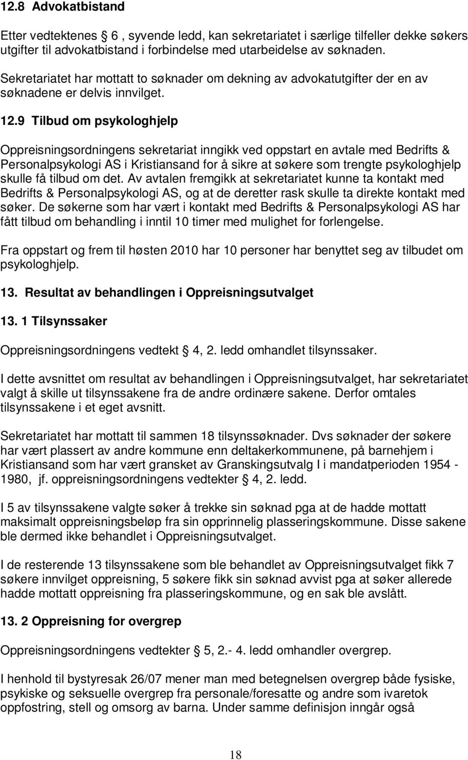 9 Tilbud om psykologhjelp Oppreisningsordningens sekretariat inngikk ved oppstart en avtale med Bedrifts & Personalpsykologi AS i Kristiansand for å sikre at søkere som trengte psykologhjelp skulle