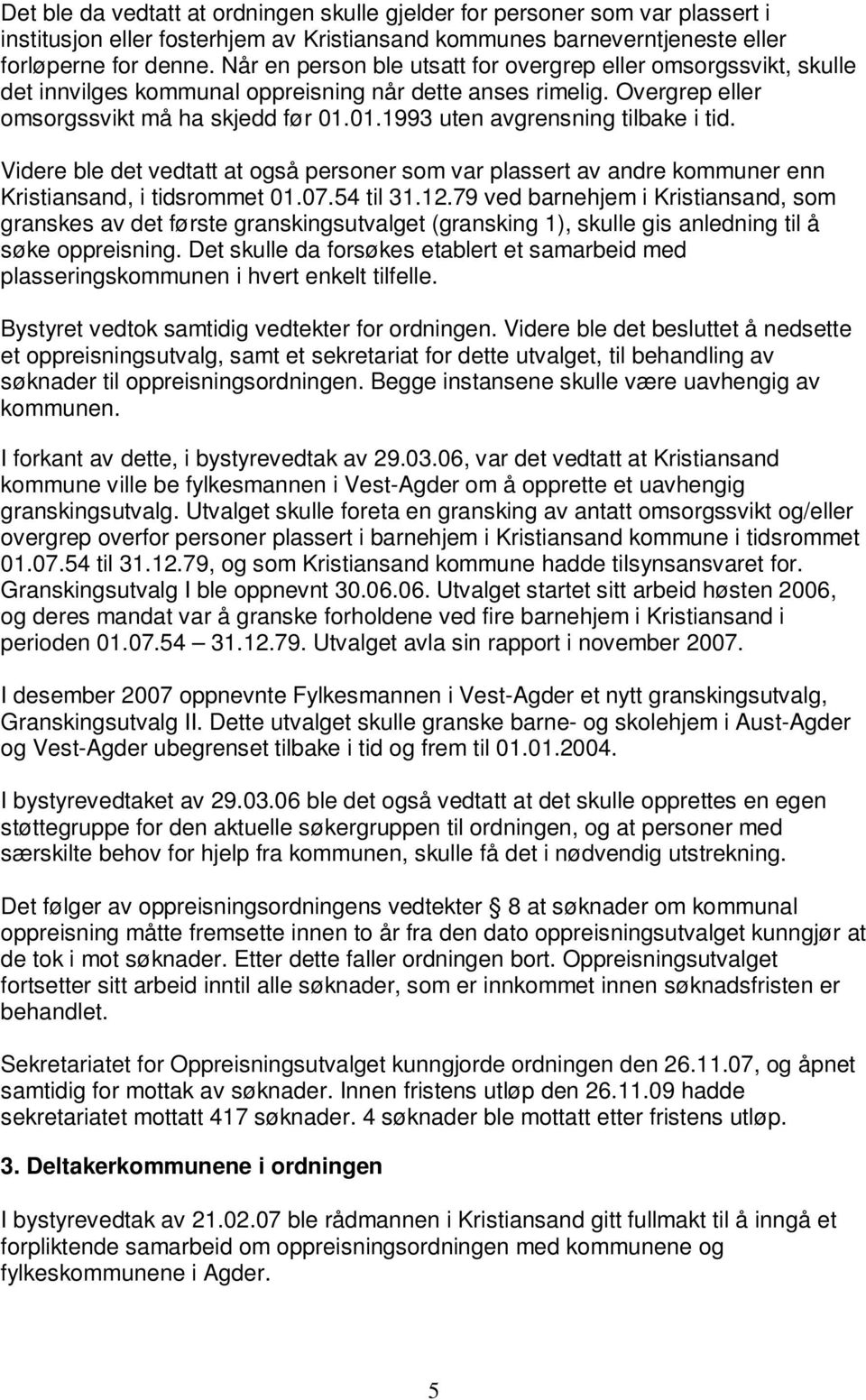 01.1993 uten avgrensning tilbake i tid. Videre ble det vedtatt at også personer som var plassert av andre kommuner enn Kristiansand, i tidsrommet 01.07.54 til 31.12.