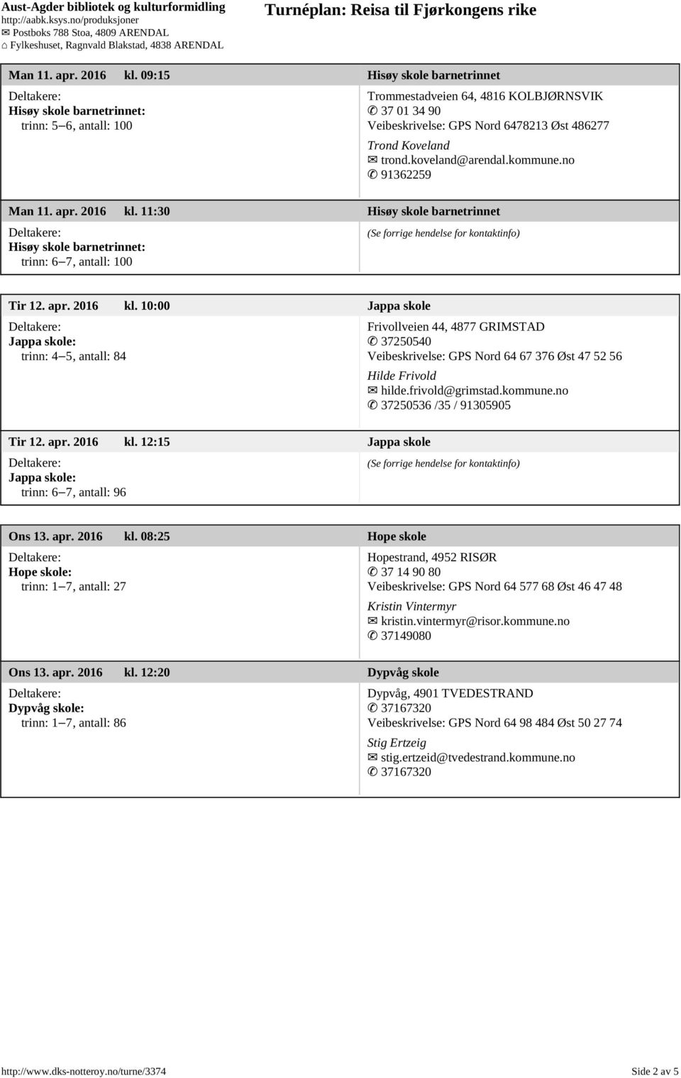 koveland@arendal.kommune.no 91362259  11:30 Hisøy skole barnetrinnet Hisøy skole barnetrinnet: trinn: 6 7, antall: 100 Tir 12. apr. 2016 kl.
