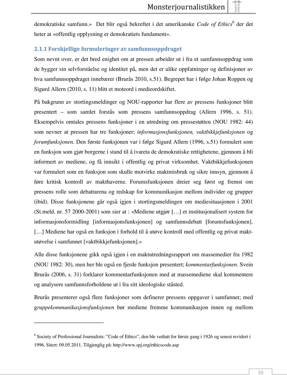 ulike oppfatninger og definisjoner av hva samfunnsoppdraget innebærer (Brurås 2010, s.51). Begrepet har i følge Johan Roppen og Sigurd Allern (2010, s. 11) blitt et moteord i medieordskiftet.