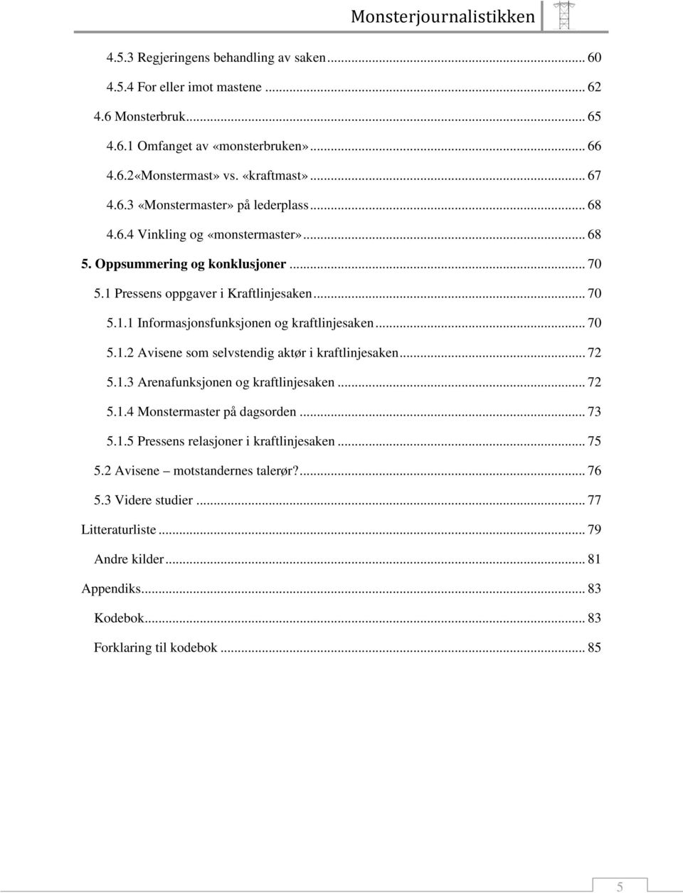 .. 72 5.1.3 Arenafunksjonen og kraftlinjesaken... 72 5.1.4 Monstermaster på dagsorden... 73 5.1.5 Pressens relasjoner i kraftlinjesaken... 75 5.2 Avisene motstandernes talerør?... 76 5.