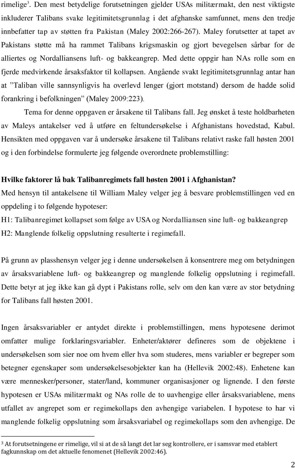 fra Pakistan (Maley 2002:266-267). Maley forutsetter at tapet av Pakistans støtte må ha rammet Talibans krigsmaskin og gjort bevegelsen sårbar for de alliertes og Nordalliansens luft- og bakkeangrep.