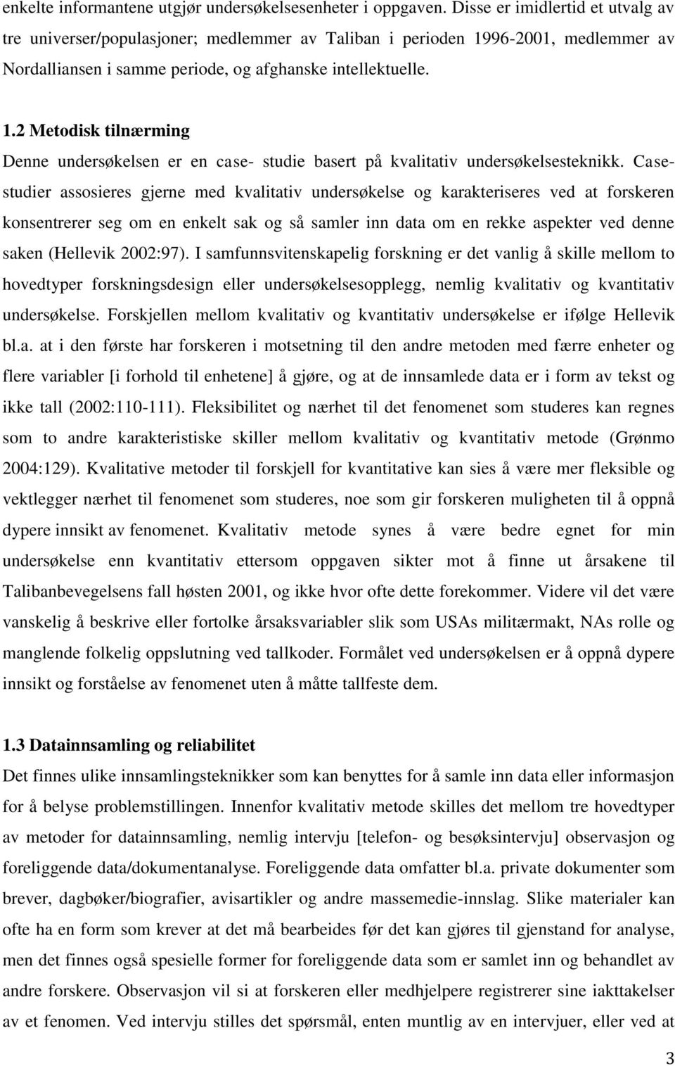 Casestudier assosieres gjerne med kvalitativ undersøkelse og karakteriseres ved at forskeren konsentrerer seg om en enkelt sak og så samler inn data om en rekke aspekter ved denne saken (Hellevik