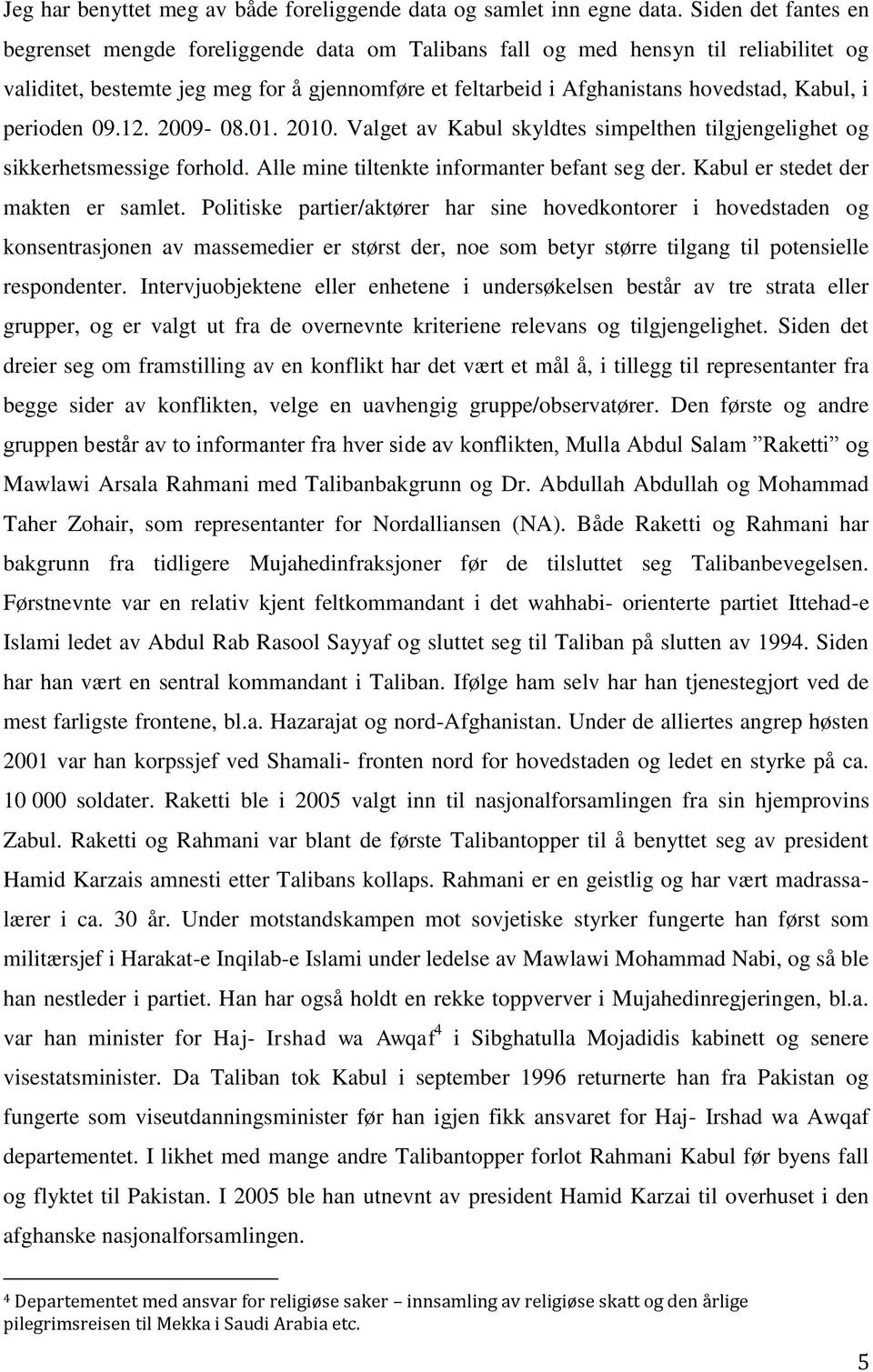 i perioden 09.12. 2009-08.01. 2010. Valget av Kabul skyldtes simpelthen tilgjengelighet og sikkerhetsmessige forhold. Alle mine tiltenkte informanter befant seg der.