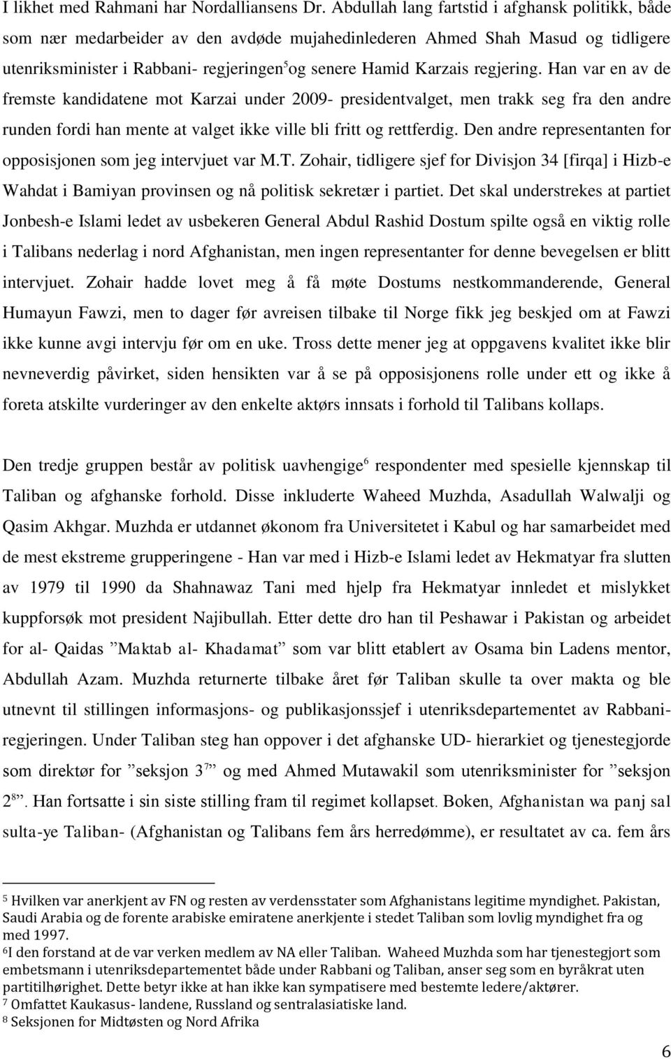 regjering. Han var en av de fremste kandidatene mot Karzai under 2009- presidentvalget, men trakk seg fra den andre runden fordi han mente at valget ikke ville bli fritt og rettferdig.