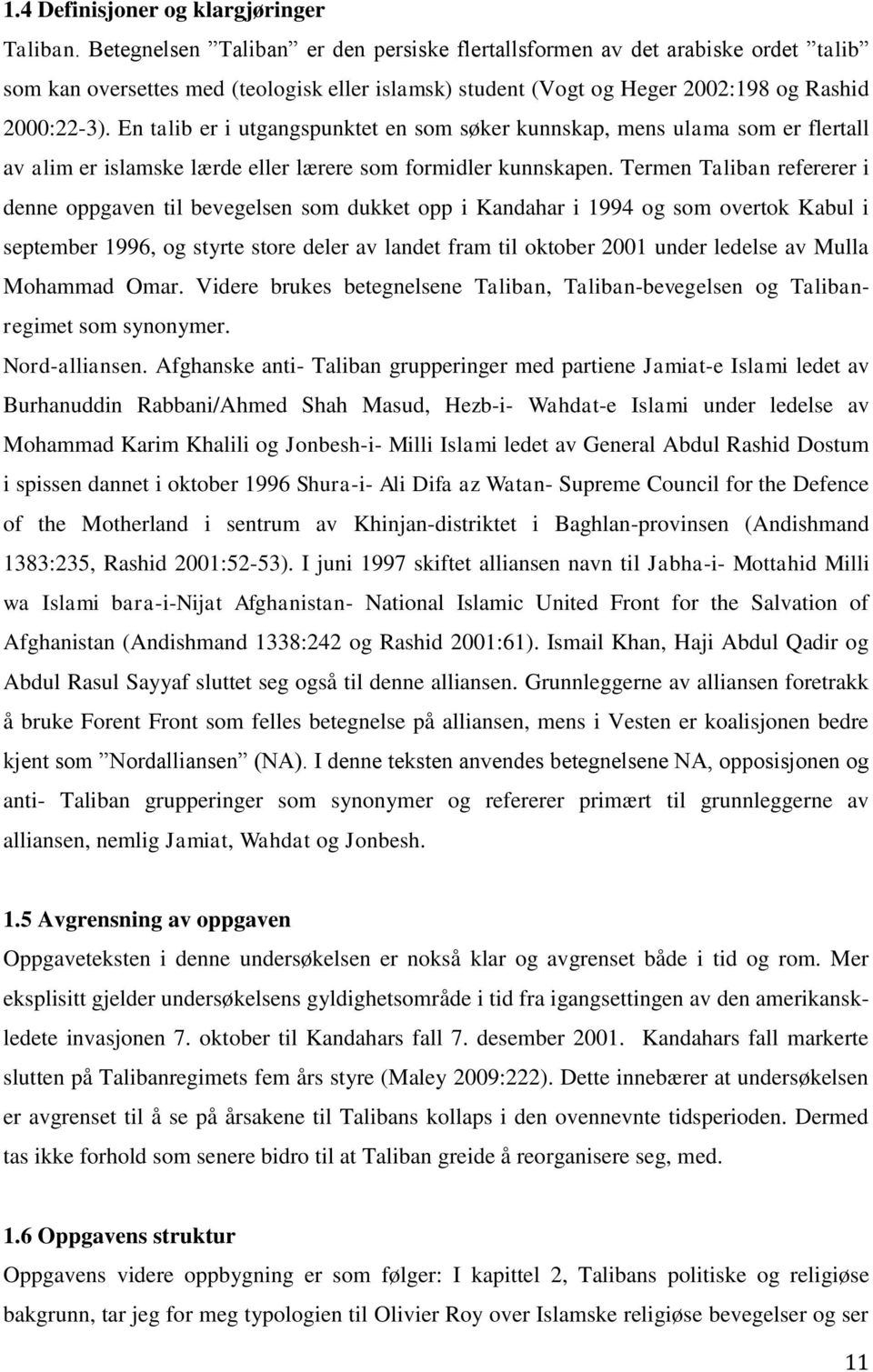 En talib er i utgangspunktet en som søker kunnskap, mens ulama som er flertall av alim er islamske lærde eller lærere som formidler kunnskapen.