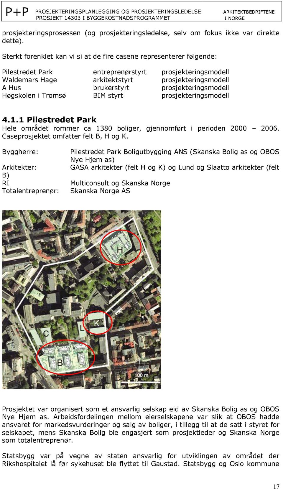 prosjekteringsmodell Høgskolen i Tromsø BIM styrt prosjekteringsmodell 4.1.1 Pilestredet Park Hele området rommer ca 1380 boliger, gjennomført i perioden 2000 2006.