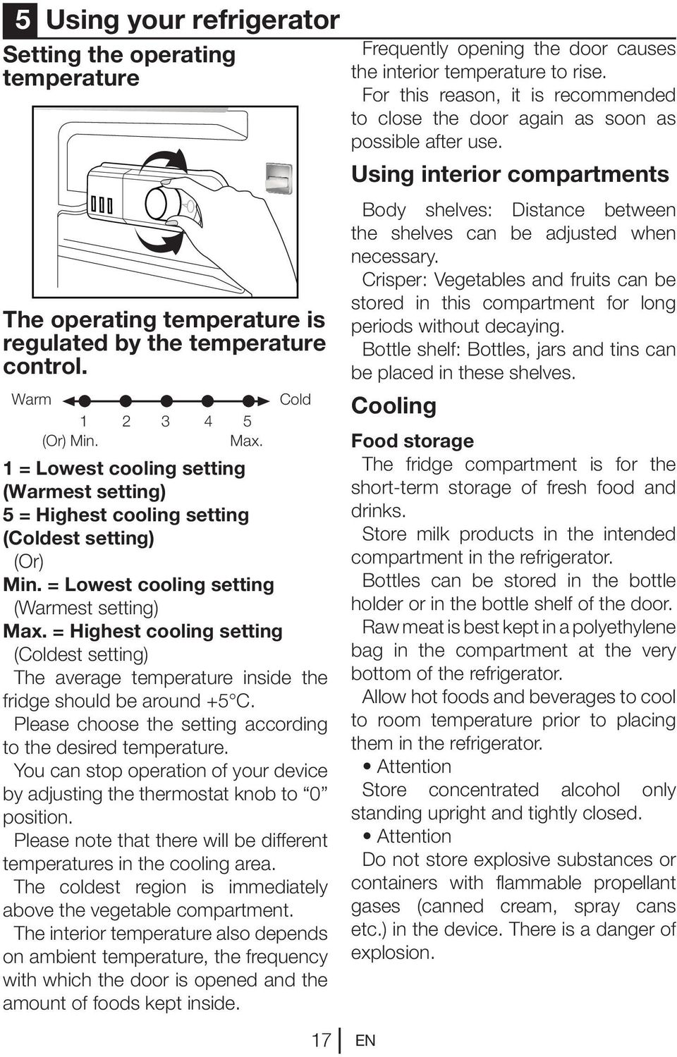 = Highest cooling setting (Coldest setting) The average temperature inside the fridge should be around +5 C. Please choose the setting according to the desired temperature.