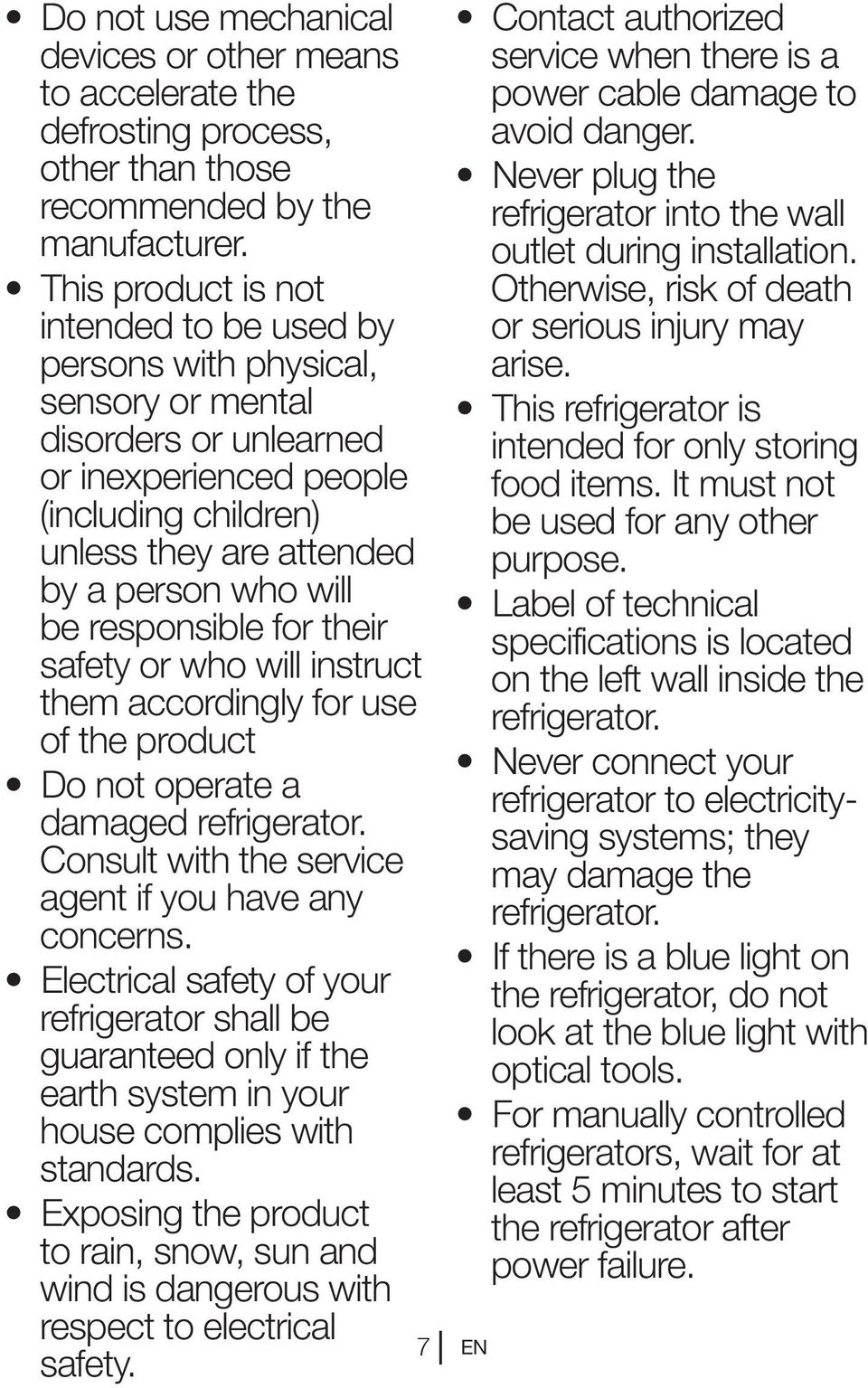 be responsible for their safety or who will instruct them accordingly for use of the product Do not operate a damaged refrigerator. Consult with the service agent if you have any concerns.