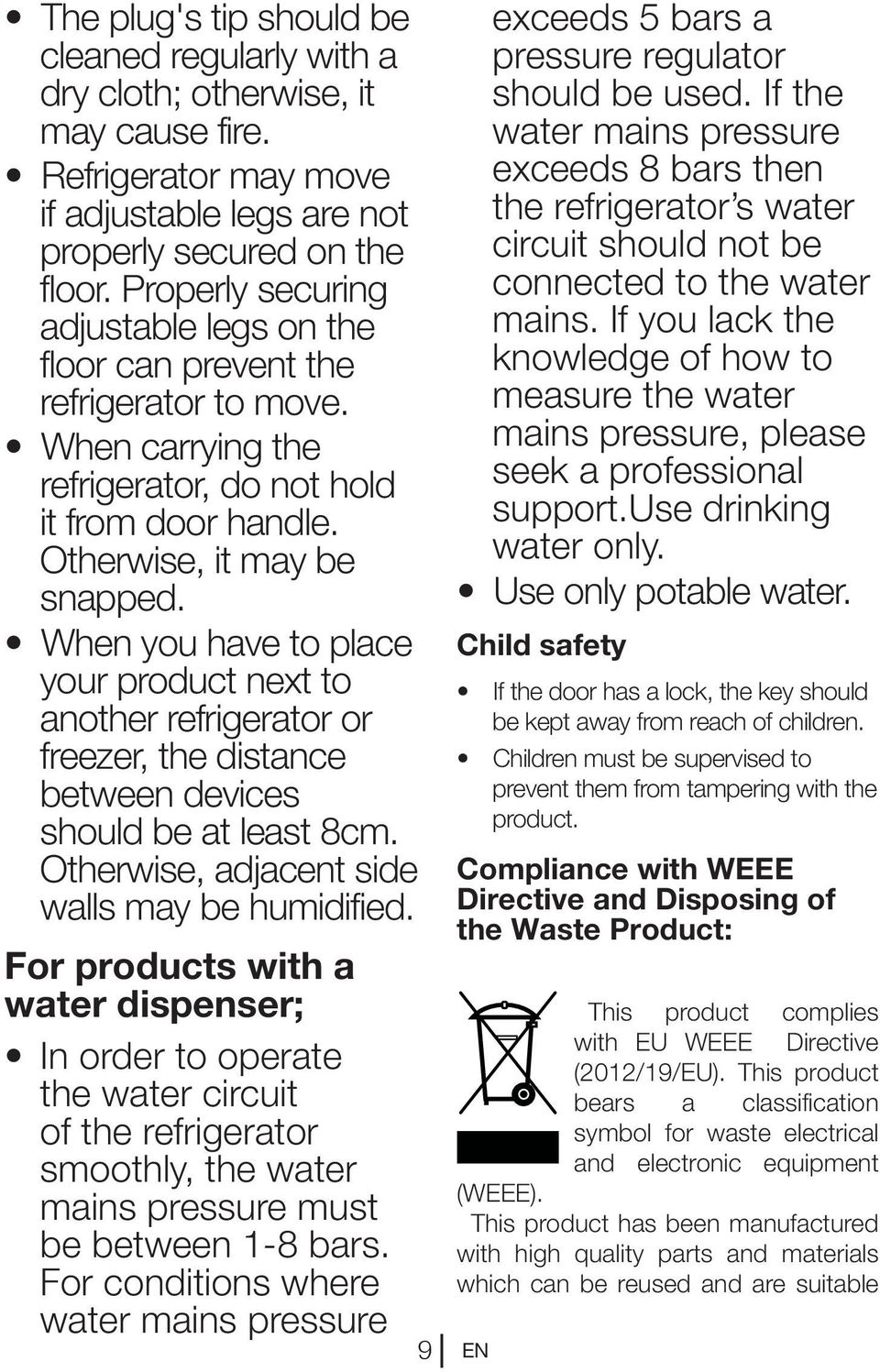 When you have to place your product next to another refrigerator or freezer, the distance between devices should be at least 8cm. Otherwise, adjacent side walls may be humidified.