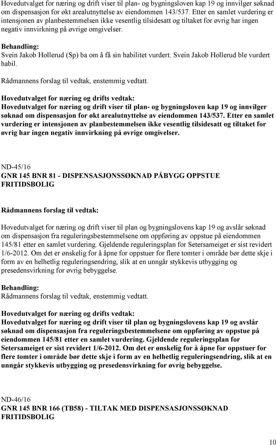 Svein Jakob Hollerud (Sp) ba om å få sin habilitet vurdert. Svein Jakob Hollerud ble vurdert habil.