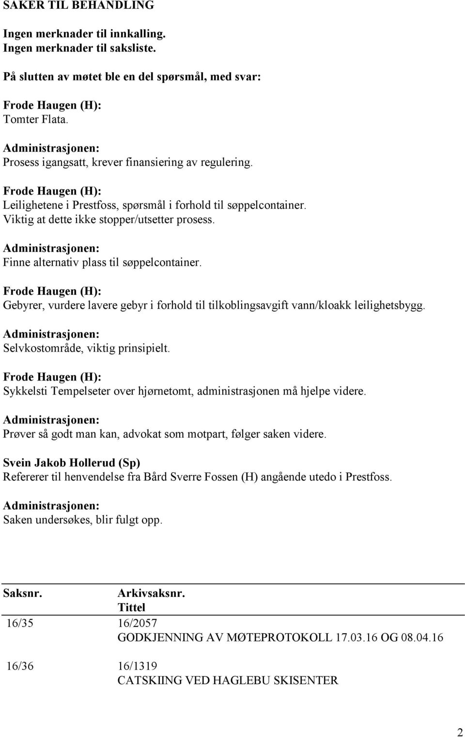 Viktig at dette ikke stopper/utsetter prosess. Administrasjonen: Finne alternativ plass til søppelcontainer.