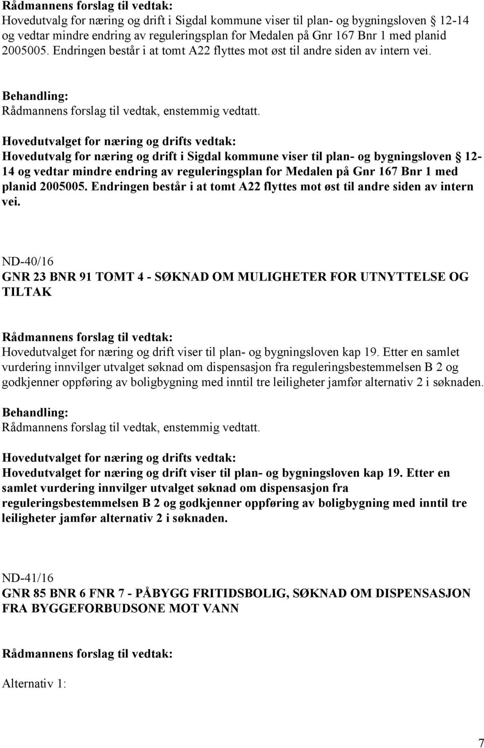 ND-40/16 GNR 23 BNR 91 TOMT 4 - SØKNAD OM MULIGHETER FOR UTNYTTELSE OG TILTAK Hovedutvalget for næring og drift viser til plan- og bygningsloven kap 19.