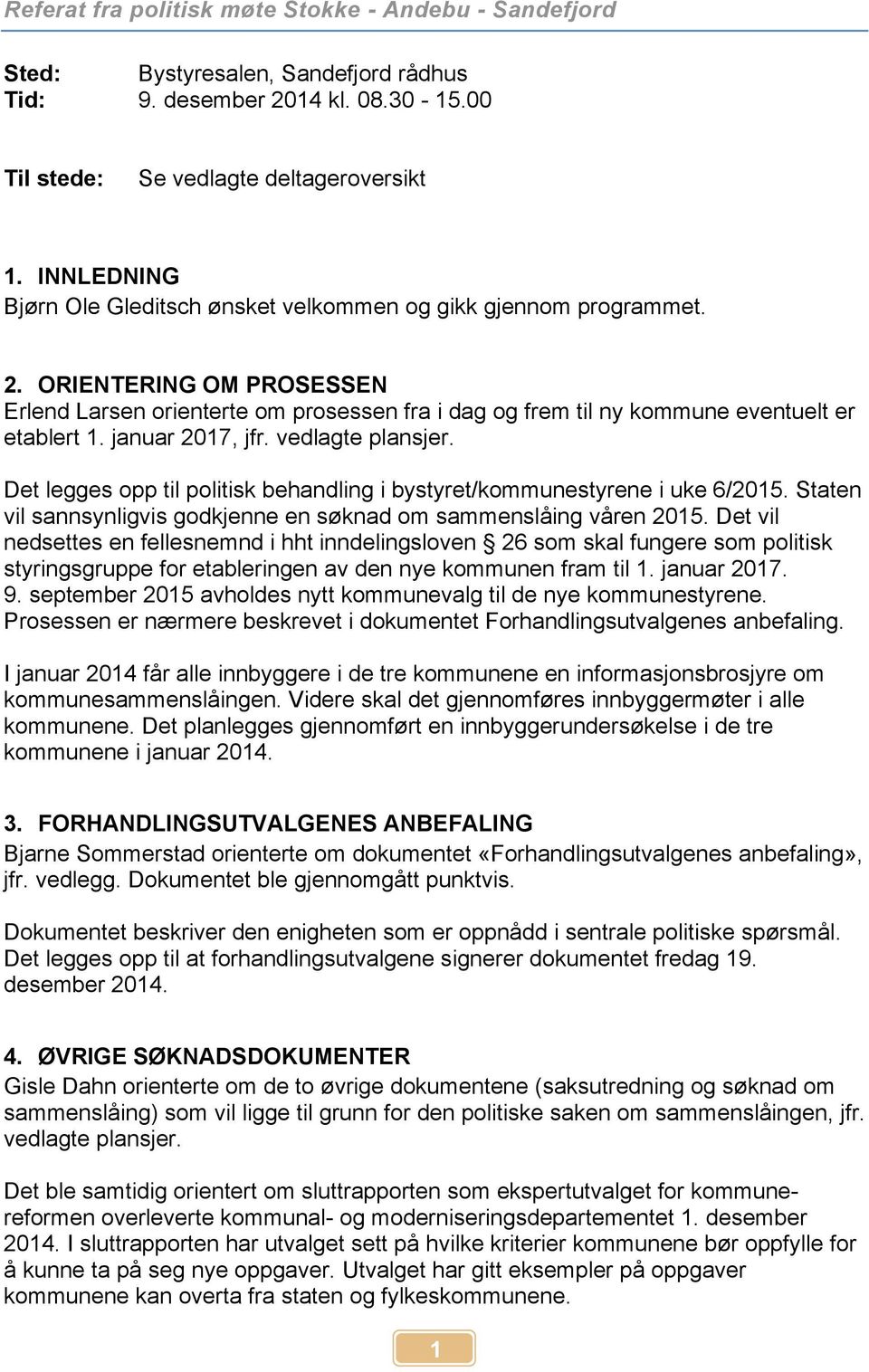 januar 2017, jfr. vedlagte plansjer. Det legges opp til politisk behandling i bystyret/kommunestyrene i uke 6/2015. Staten vil sannsynligvis godkjenne en søknad om sammenslåing våren 2015.