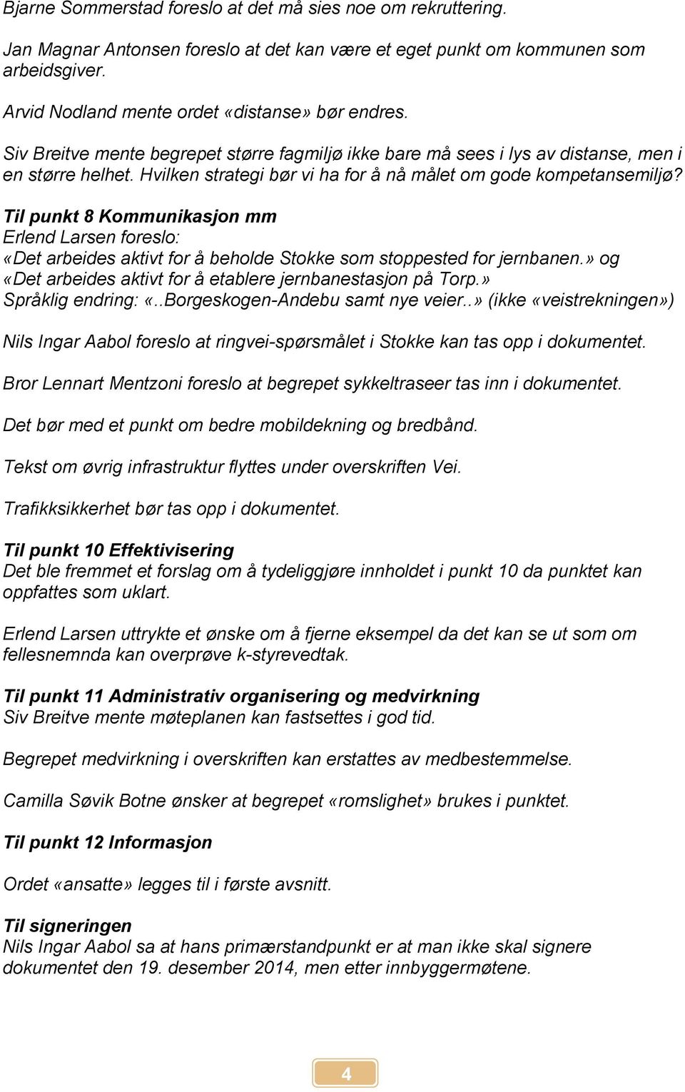 Til punkt 8 Kommunikasjon mm Erlend Larsen foreslo: «Det arbeides aktivt for å beholde Stokke som stoppested for jernbanen.» og «Det arbeides aktivt for å etablere jernbanestasjon på Torp.