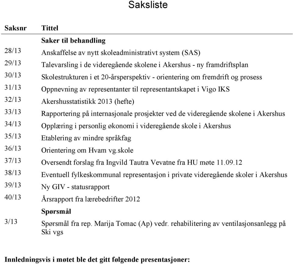 Rapportering på internasjonale prosjekter ved de videregående skolene i Akershus 34/13 Opplæring i personlig økonomi i videregående skole i Akershus 35/13 Etablering av mindre språkfag 36/13