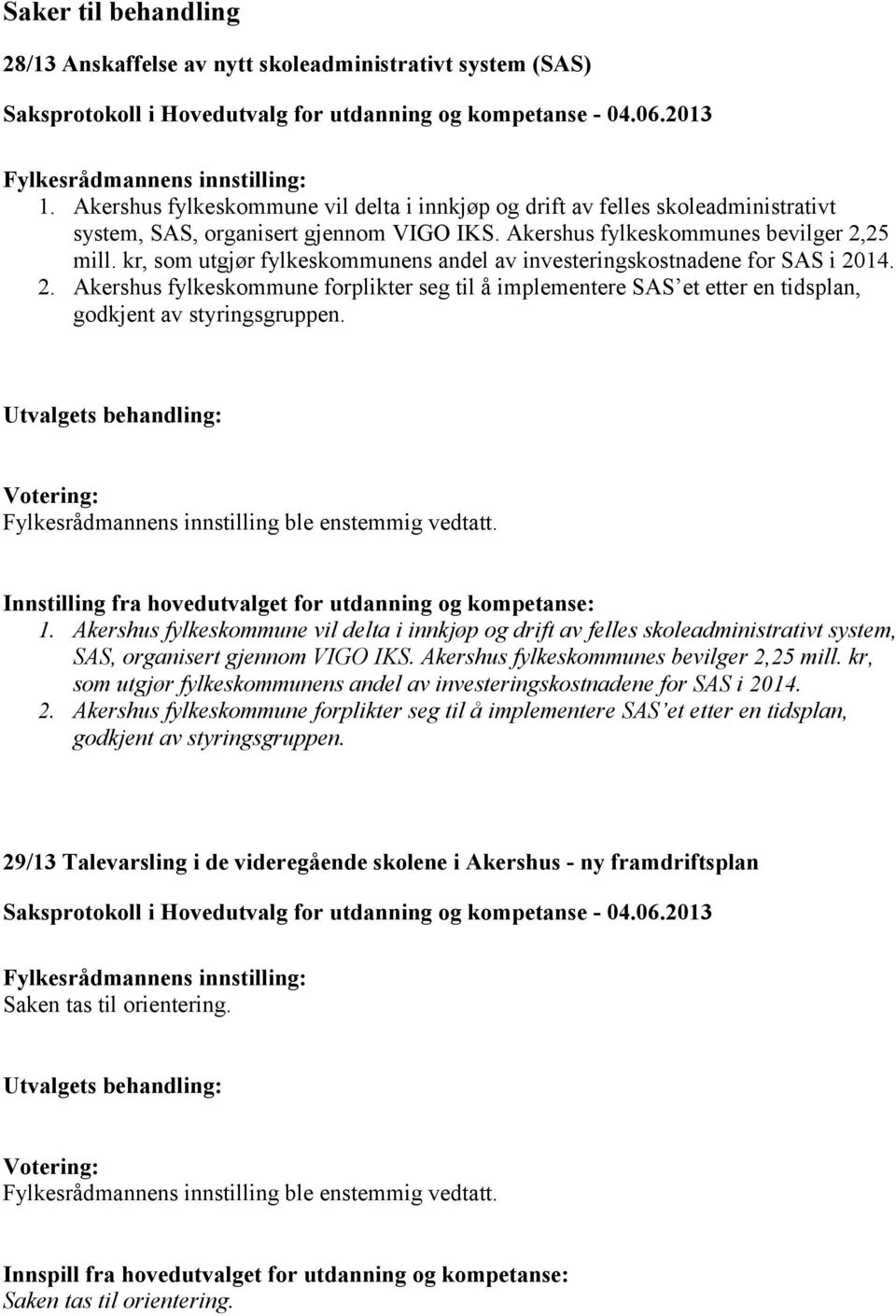 kr, som utgjør fylkeskommunens andel av investeringskostnadene for SAS i 2014. 2. Akershus fylkeskommune forplikter seg til å implementere SAS et etter en tidsplan, godkjent av styringsgruppen.