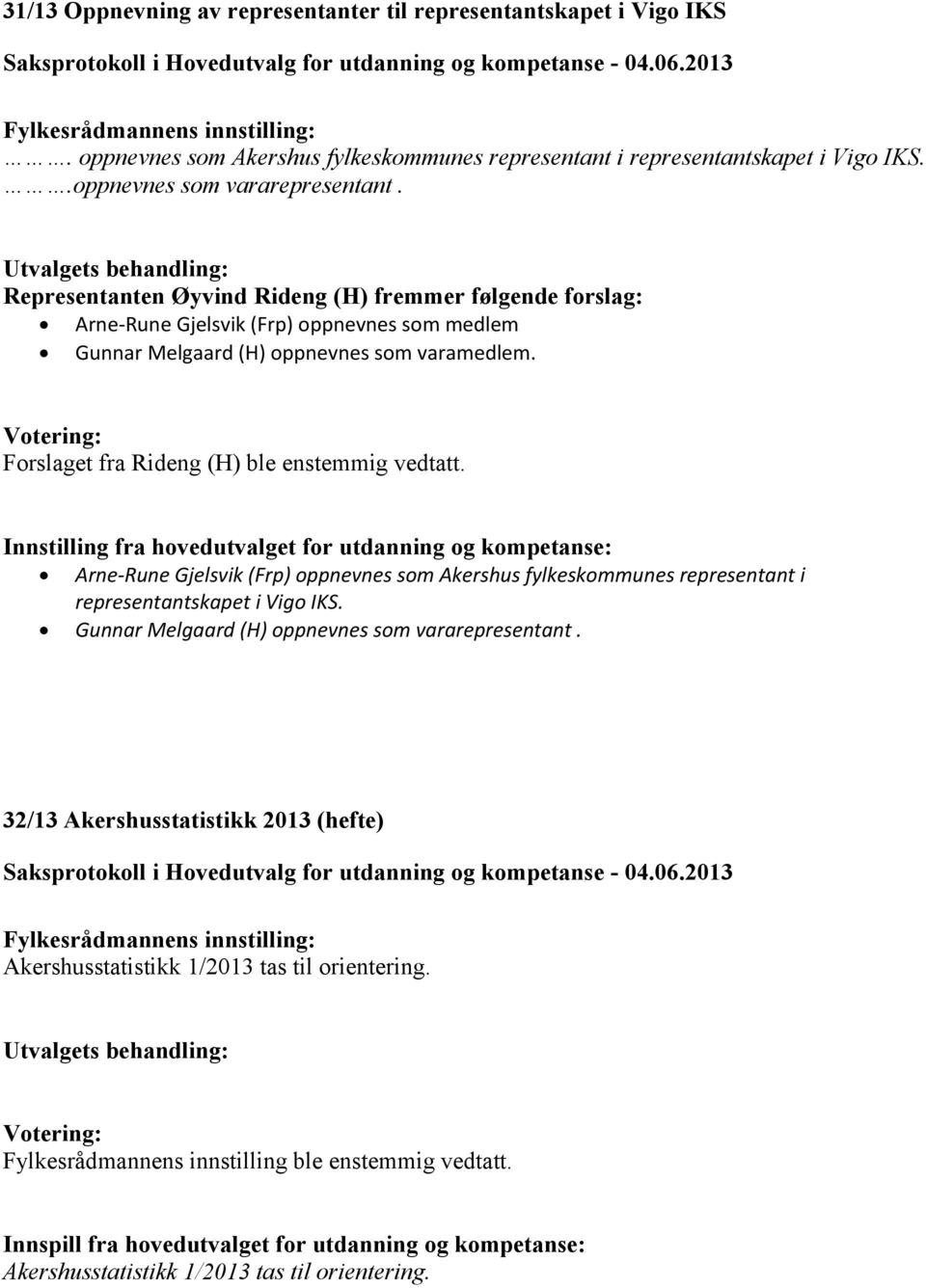 Innstilling fra hovedutvalget for utdanning og kompetanse: Arne-Rune Gjelsvik (Frp) oppnevnes som Akershus fylkeskommunes representant i representantskapet i Vigo IKS.