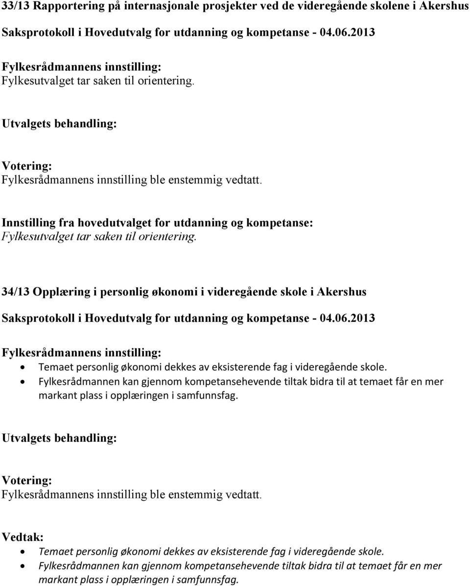 34/13 Opplæring i personlig økonomi i videregående skole i Akershus Temaet personlig økonomi dekkes av eksisterende fag i videregående skole.