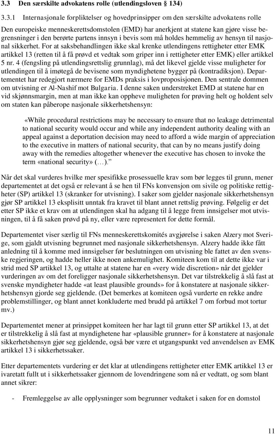 For at saksbehandlingen ikke skal krenke utlendingens rettigheter etter EMK artikkel 13 (retten til å få prøvd et vedtak som griper inn i rettigheter etter EMK) eller artikkel 5 nr.