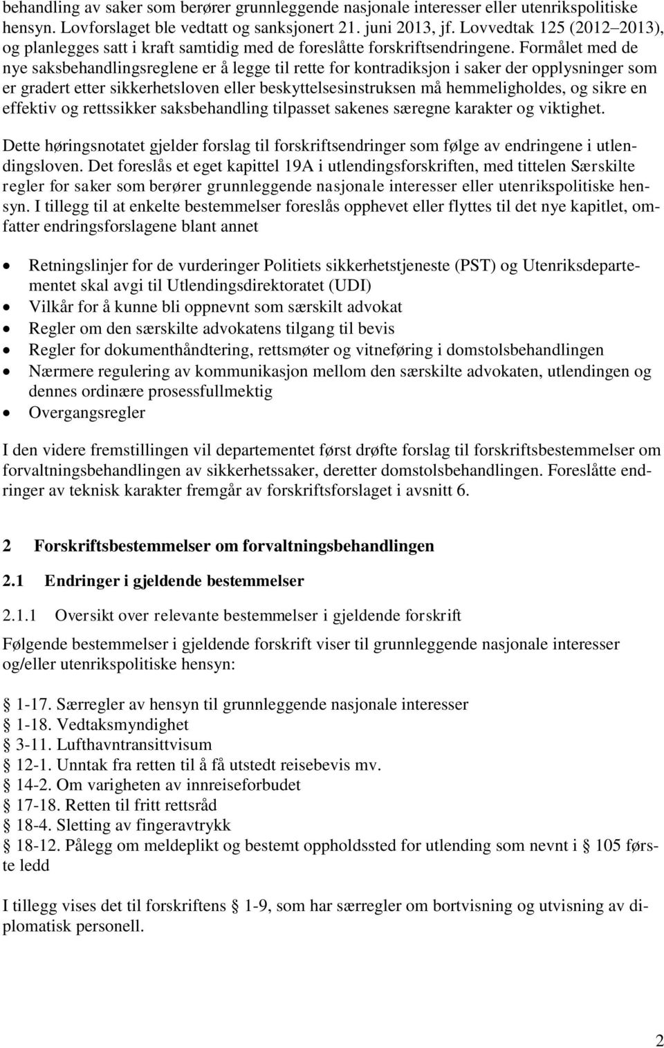 Formålet med de nye saksbehandlingsreglene er å legge til rette for kontradiksjon i saker der opplysninger som er gradert etter sikkerhetsloven eller beskyttelsesinstruksen må hemmeligholdes, og