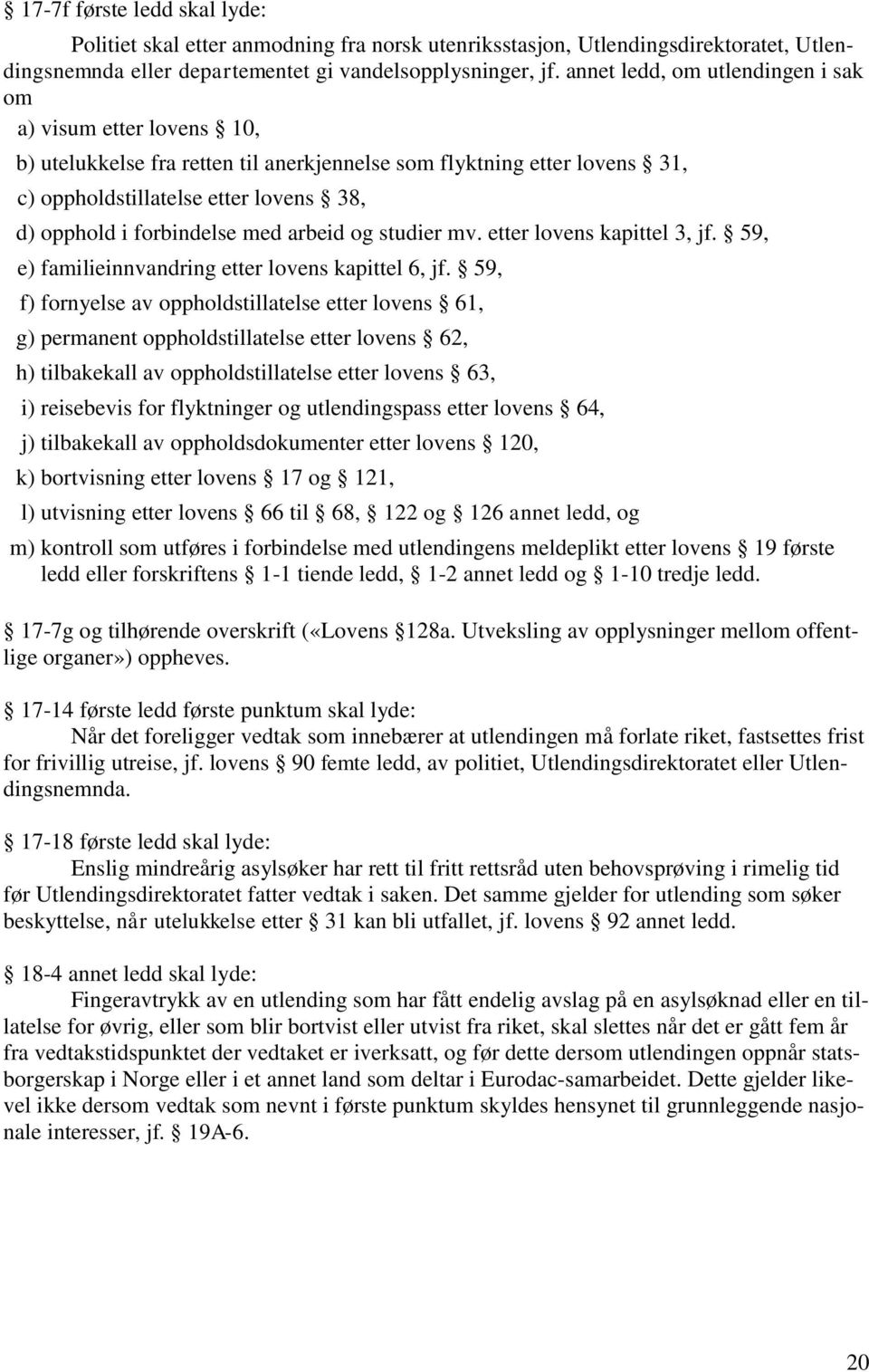 forbindelse med arbeid og studier mv. etter lovens kapittel 3, jf. 59, e) familieinnvandring etter lovens kapittel 6, jf.