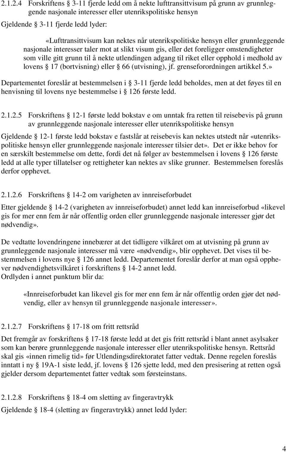 til riket eller opphold i medhold av lovens 17 (bortvisning) eller 66 (utvisning), jf. grenseforordningen artikkel 5.